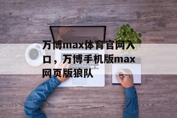 万博max体育官网入口，万博手机版max网页版狼队