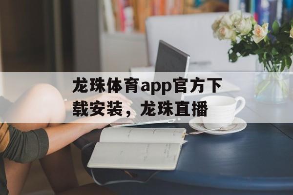 龙珠体育app官方下载安装，龙珠直播