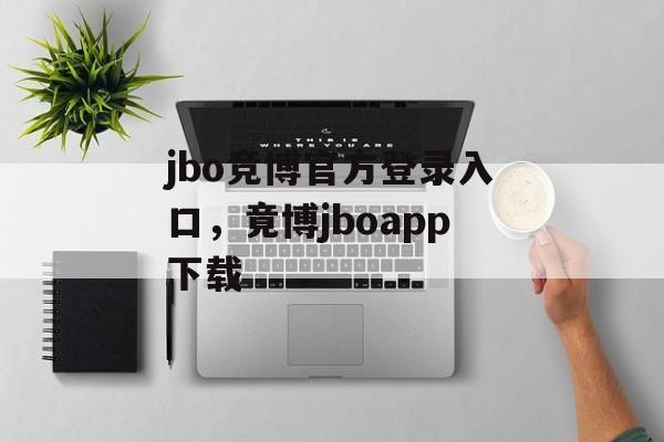 jbo竞博官方登录入口，竟博jboapp下载